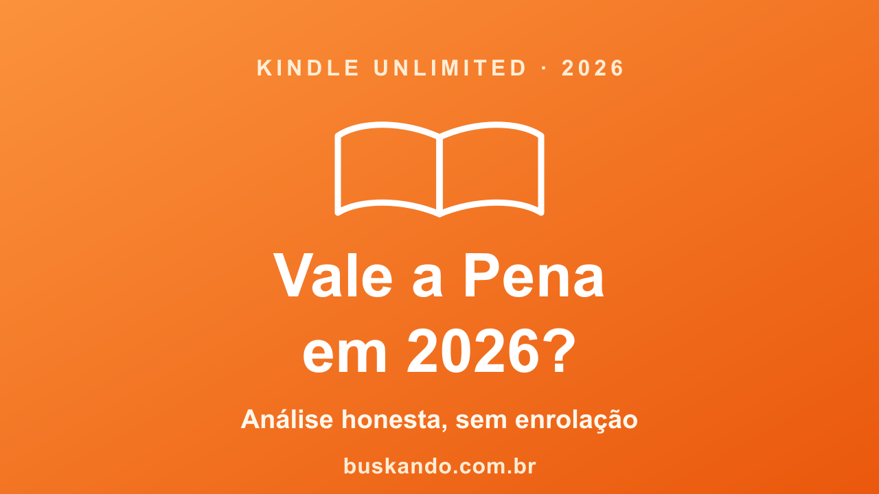 Kindle Unlimited vale a pena em 2026: assinatura de livros da Amazon lida no celular, no tablet e no Kindle